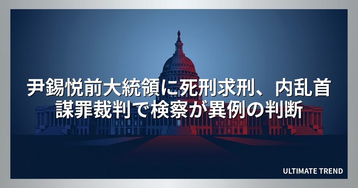 尹錫悦前大統領に死刑求刑、内乱首謀罪裁判で検察が異例の判断